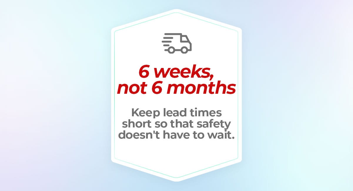 With Ecosafe, enjoy short delivery times